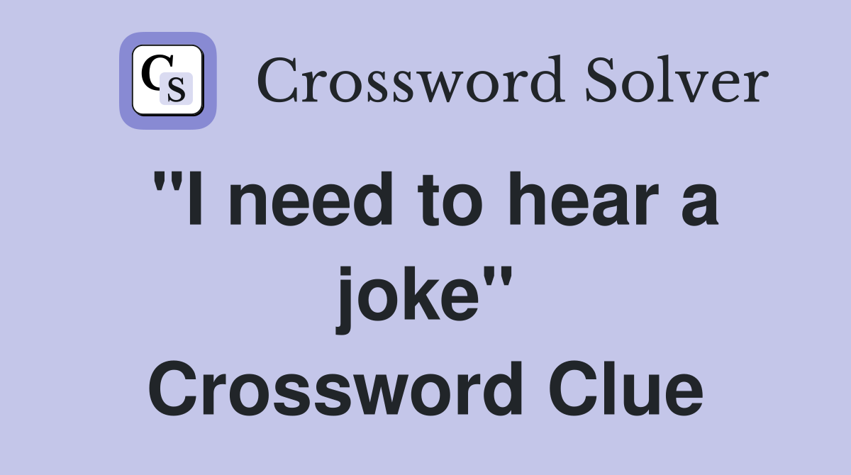 "I need to hear a joke" Crossword Clue