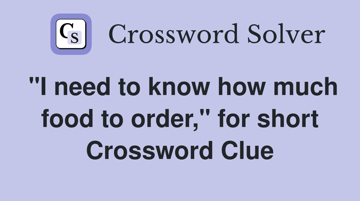 "I need to know how much food to order," for short Crossword Clue