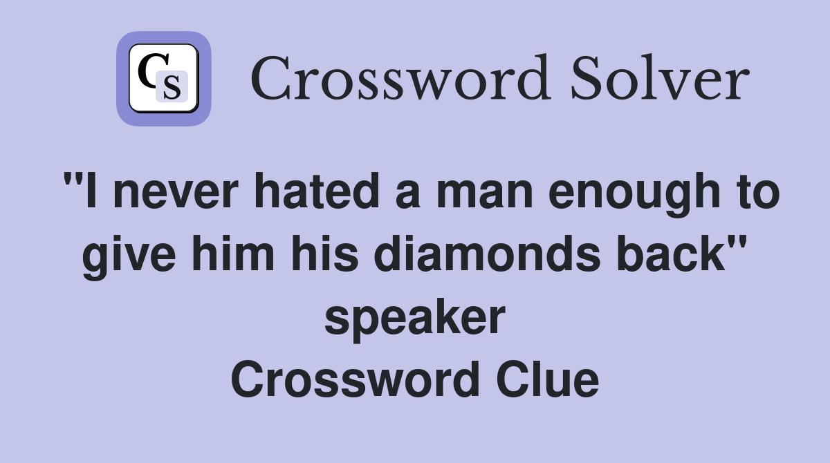 "I never hated a man enough to give him his diamonds back" speaker Crossword Clue