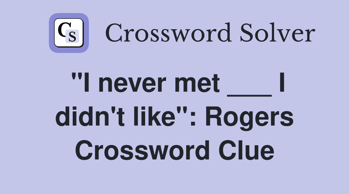 "I never met ___ I didn't like": Rogers Crossword Clue