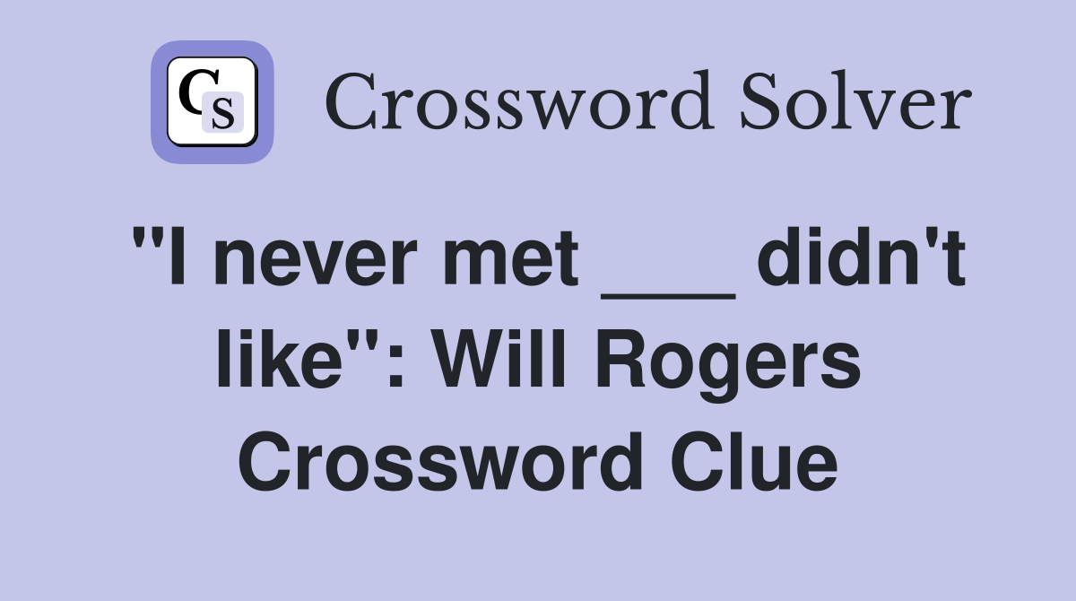 "I never met ___ didn't like": Will Rogers Crossword Clue