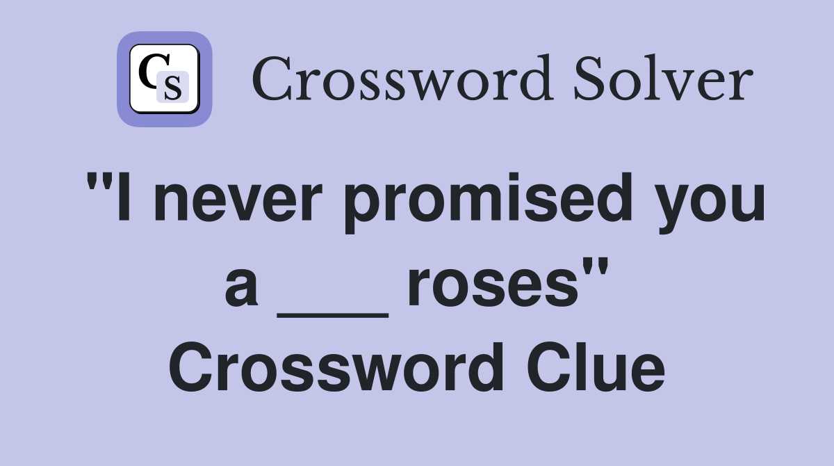 "I never promised you a ___ roses" Crossword Clue