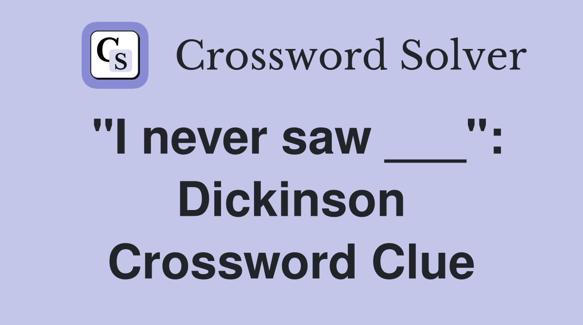 "I never saw ___": Dickinson Crossword Clue