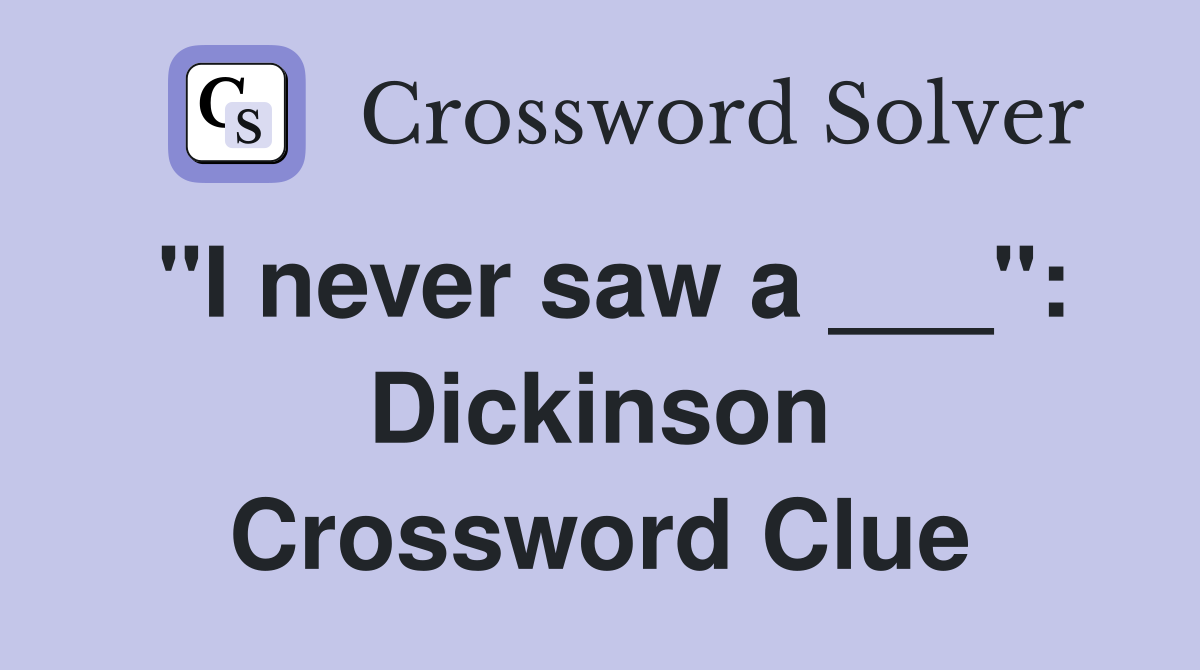"I never saw a ___": Dickinson Crossword Clue