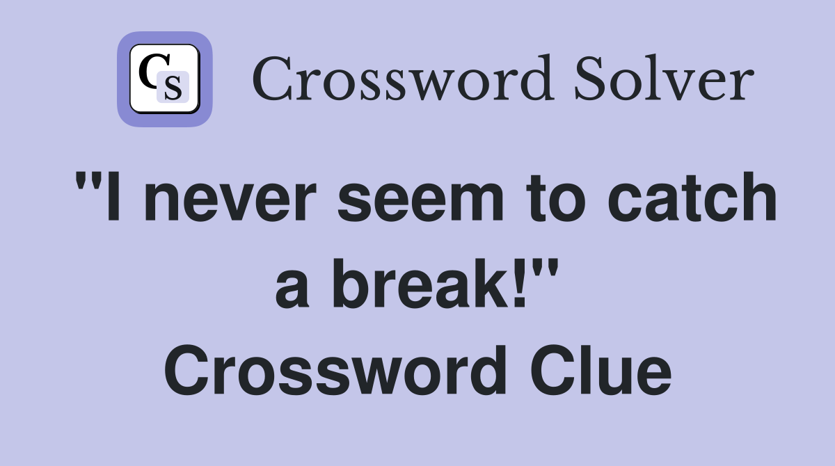 "I never seem to catch a break!" Crossword Clue