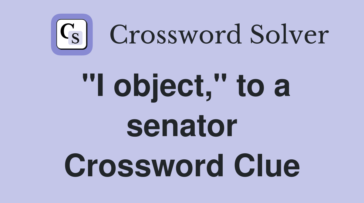 "I object," to a senator Crossword Clue