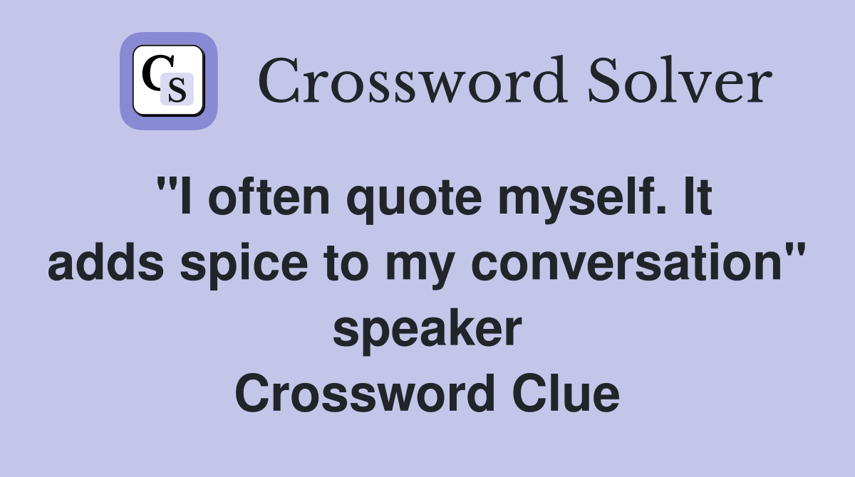 "I often quote myself. It adds spice to my conversation" speaker Crossword Clue