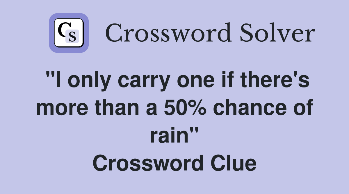 "I only carry one if there's more than a 50% chance of rain" Crossword Clue