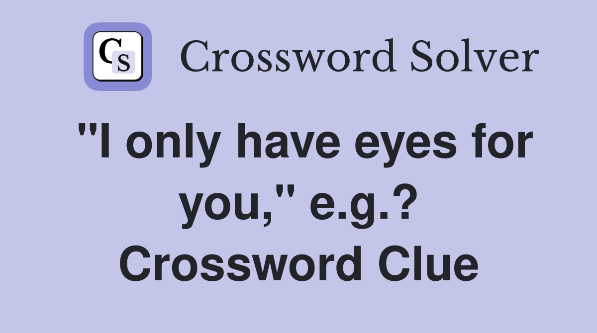 "I only have eyes for you," e.g.? Crossword Clue