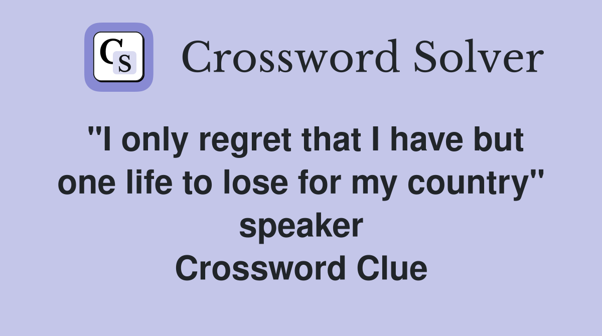 "I only regret that I have but one life to lose for my country" speaker Crossword Clue