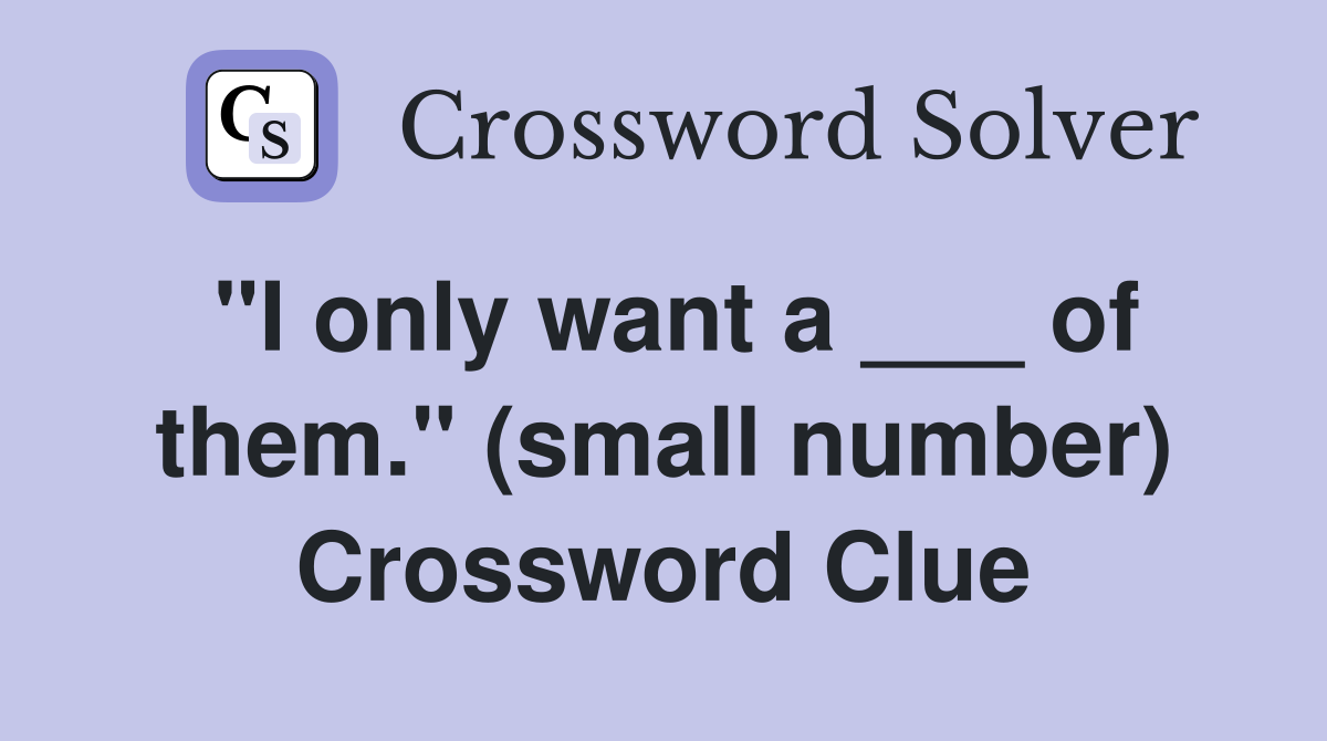 "I only want a ___ of them." (small number) Crossword Clue