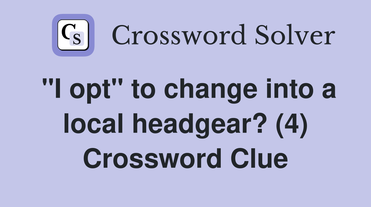 "I opt" to change into a local headgear? (4) Crossword Clue