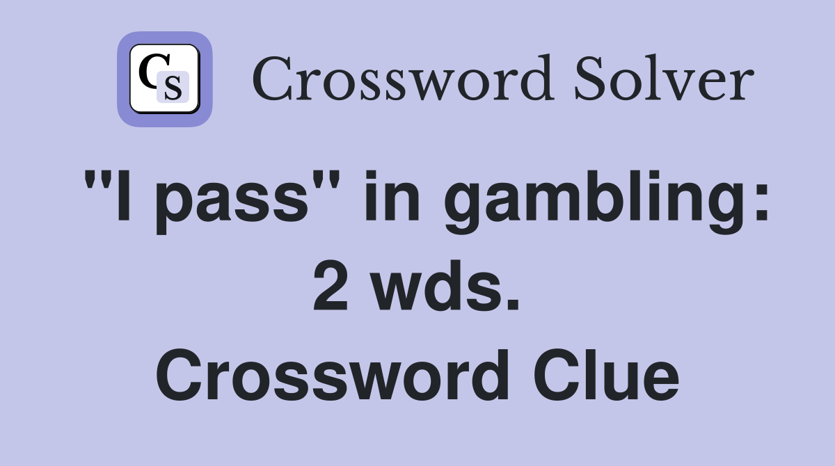 "I pass" in gambling: 2 wds. Crossword Clue