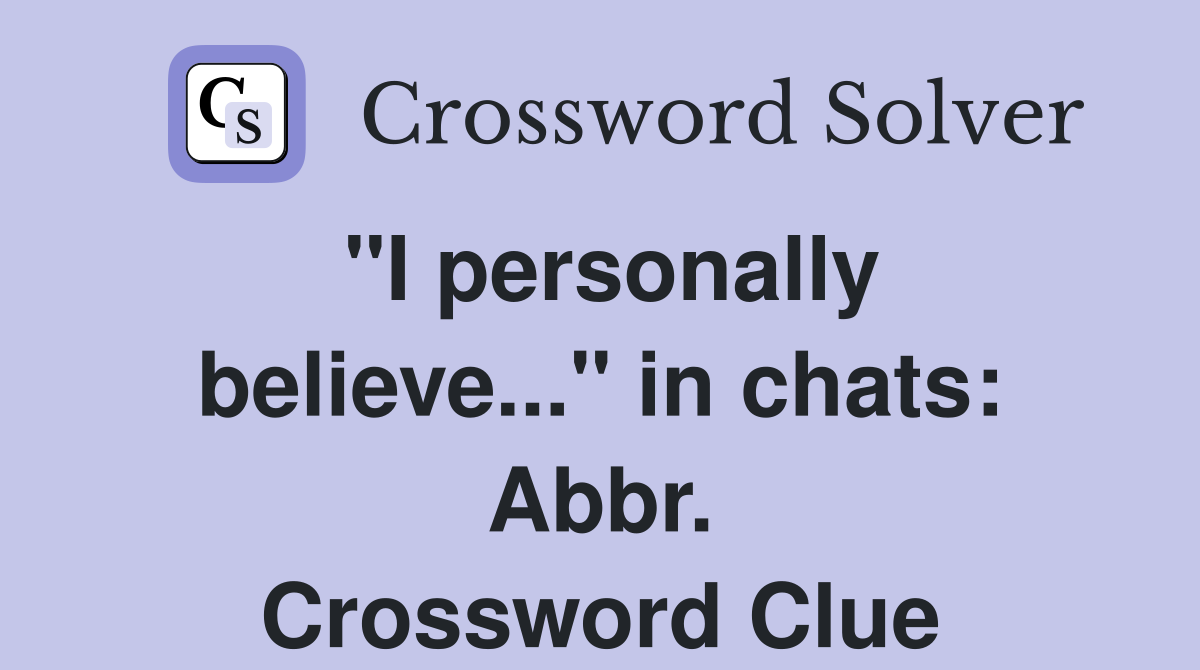 "I personally believe..." in chats: Abbr. Crossword Clue