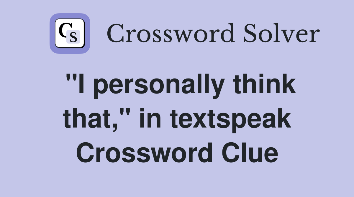"I personally think that," in textspeak Crossword Clue