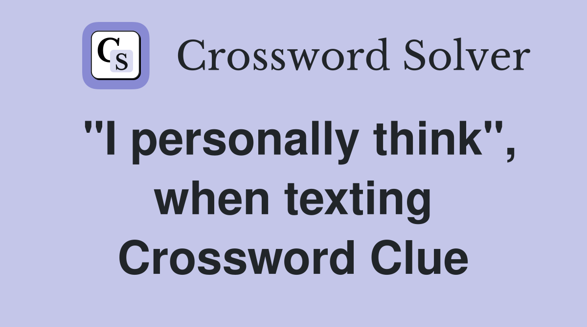 "I personally think", when texting Crossword Clue