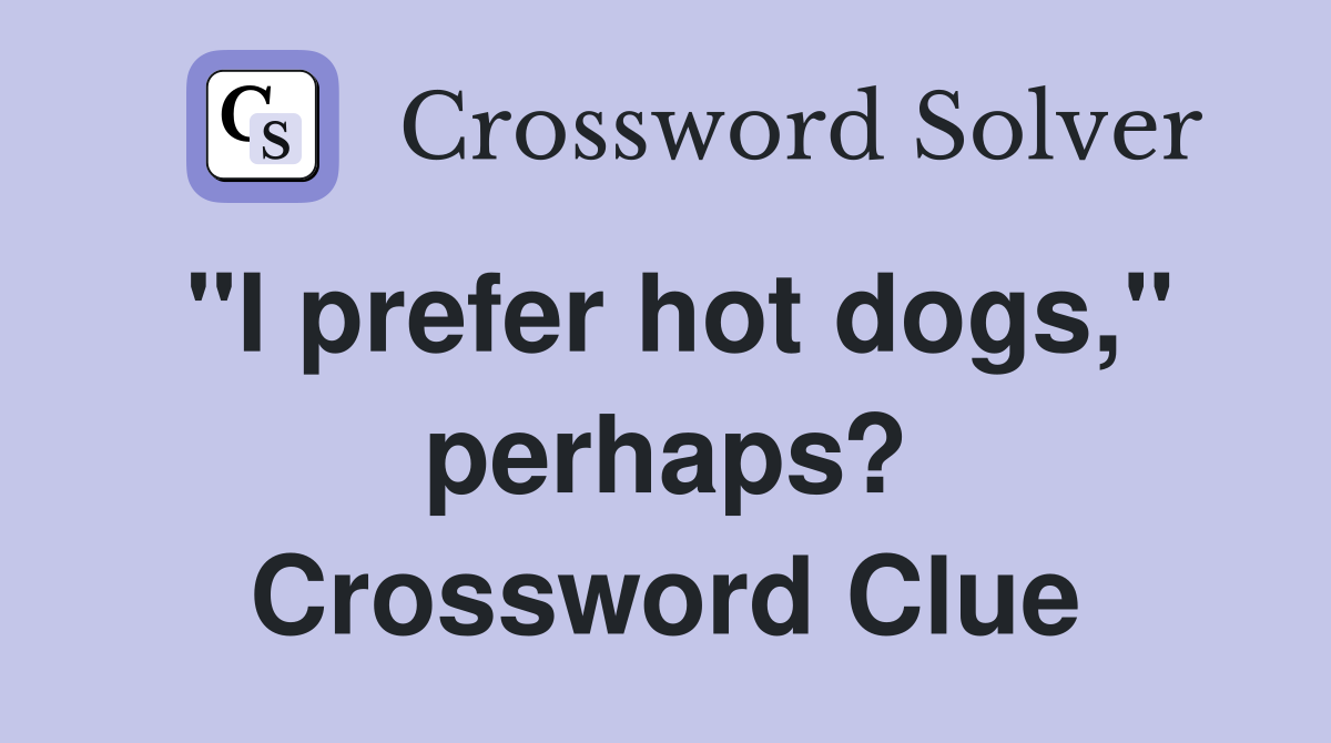 "I prefer hot dogs," perhaps? Crossword Clue
