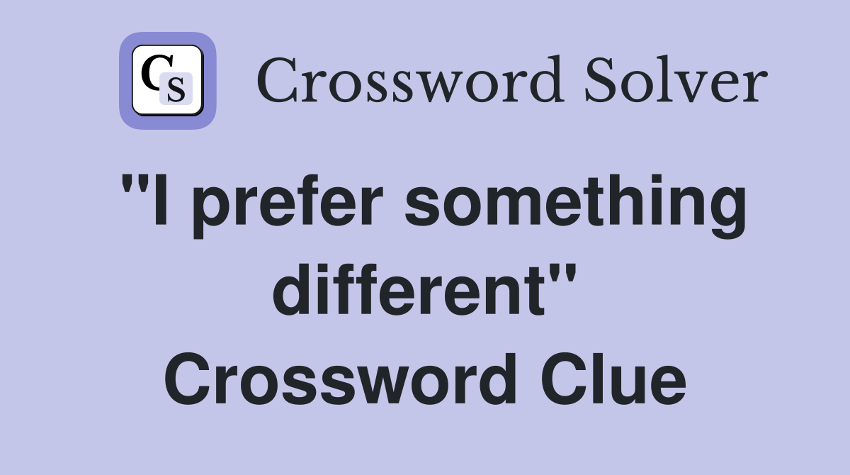"I prefer something different" Crossword Clue