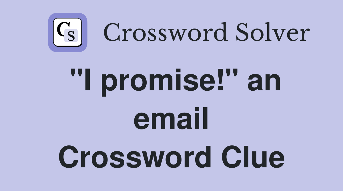 "I promise!" an email Crossword Clue