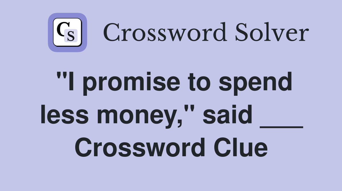 "I promise to spend less money," said ___ Crossword Clue
