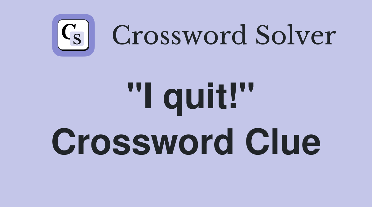 "I quit!" Crossword Clue