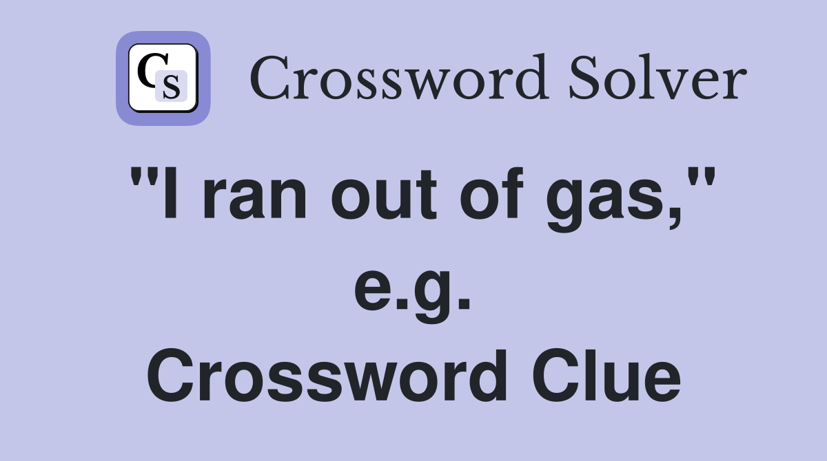 "I ran out of gas," e.g. Crossword Clue