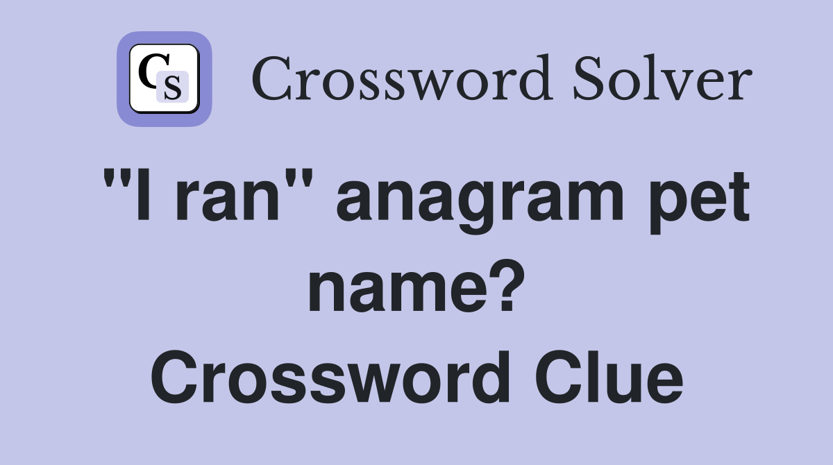 "I ran" anagram pet name? Crossword Clue