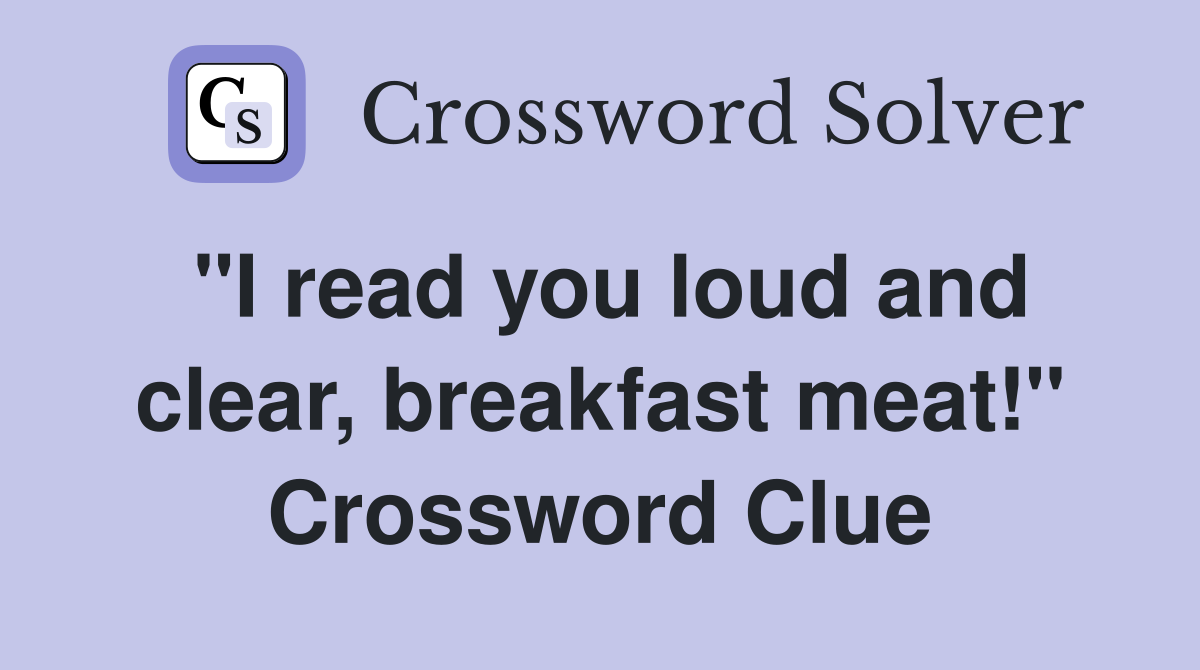 "I read you loud and clear, breakfast meat!" Crossword Clue