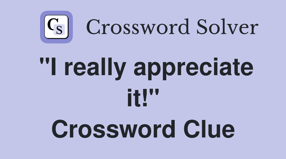 "I really appreciate it!" Crossword Clue