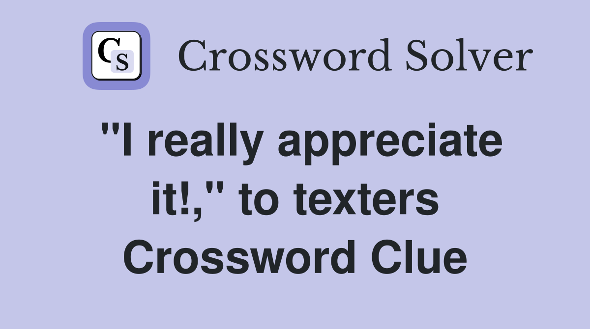"I really appreciate it!," to texters Crossword Clue