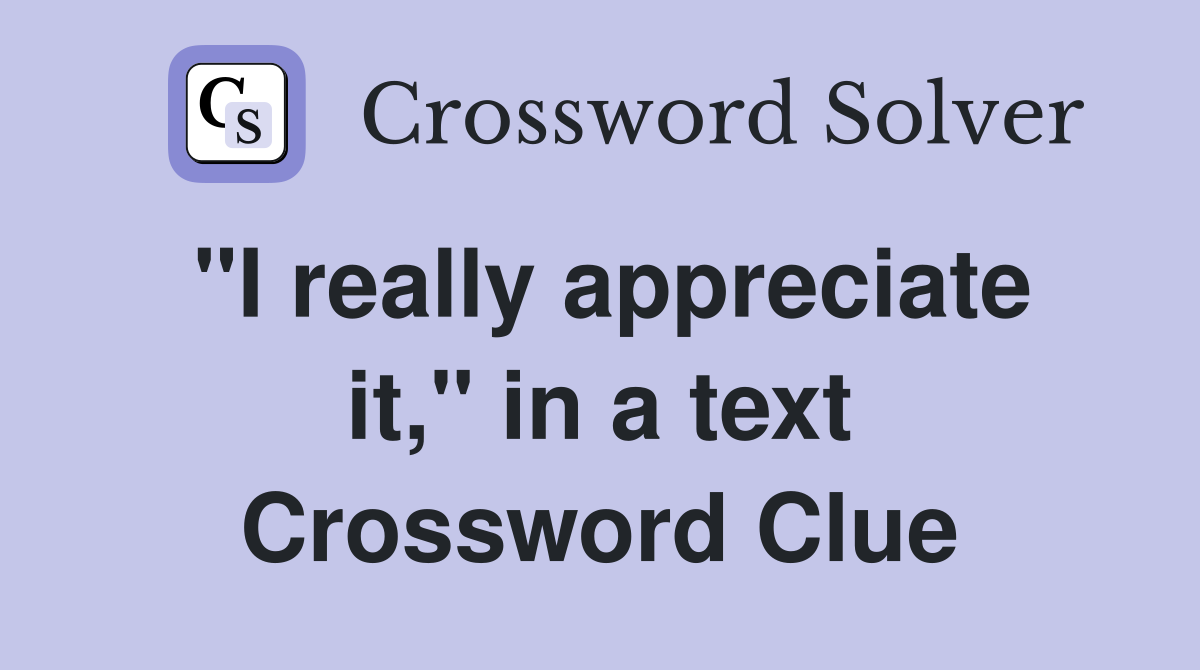 "I really appreciate it," in a text Crossword Clue