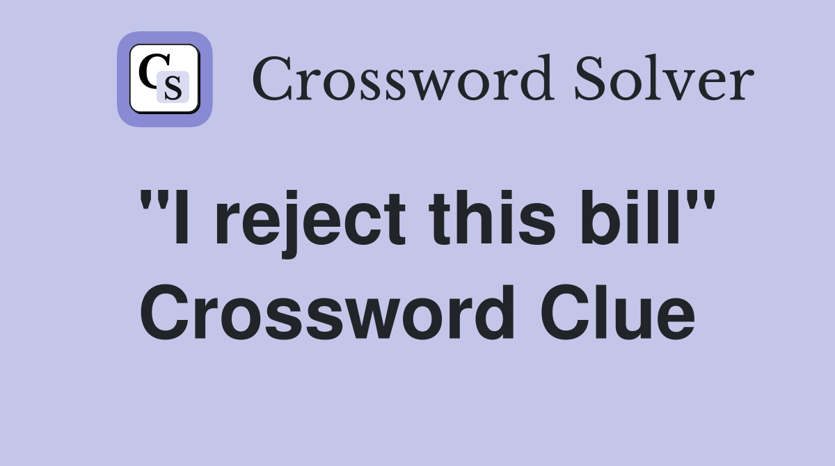 "I reject this bill" Crossword Clue