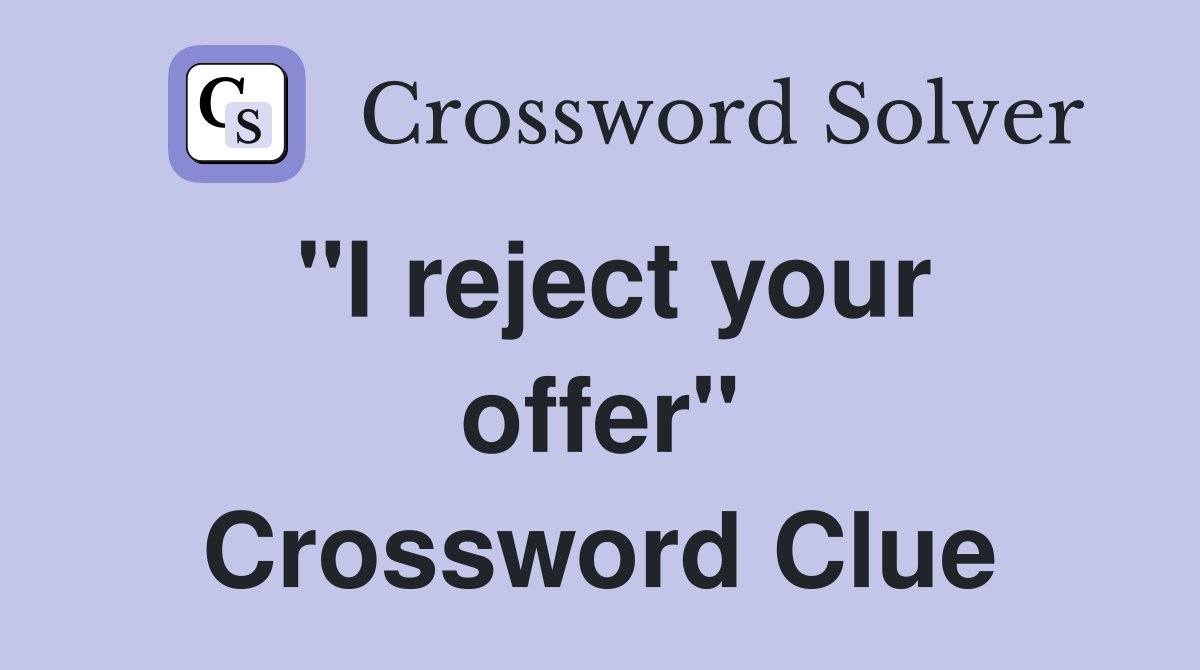 "I reject your offer" Crossword Clue