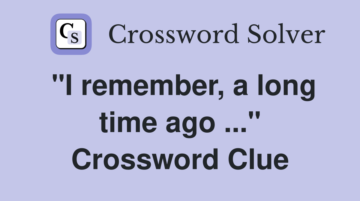 "I remember, a long time ago ..." Crossword Clue