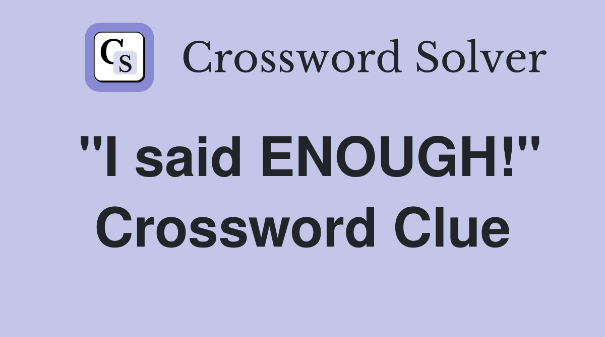 "I said ENOUGH!" Crossword Clue