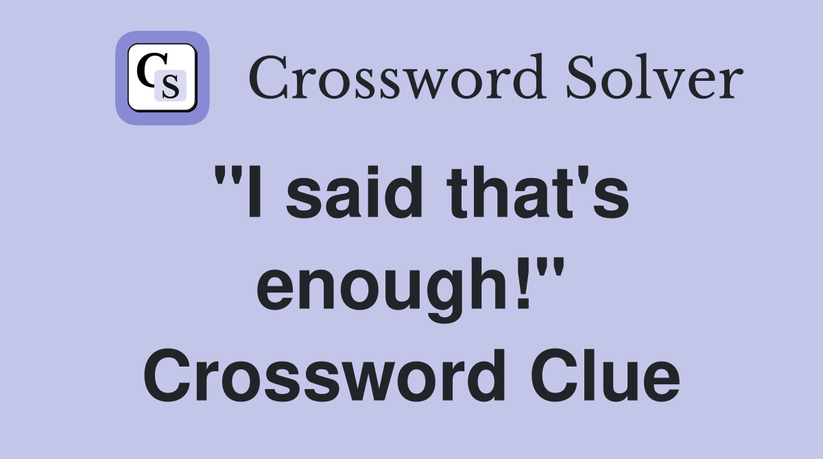 "I said that's enough!" Crossword Clue