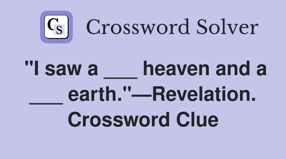 "I saw a ___ heaven and a ___ earth."—Revelation. Crossword Clue