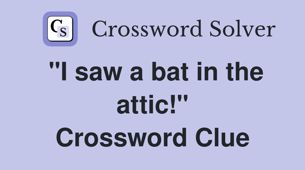 "I saw a bat in the attic!" Crossword Clue