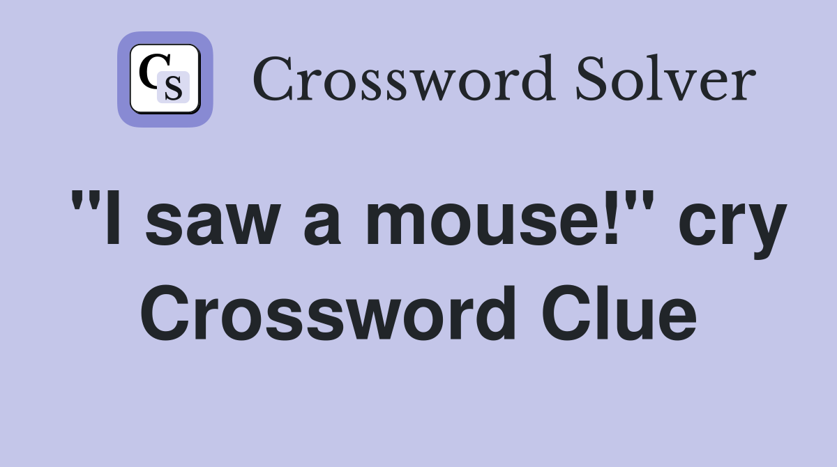 "I saw a mouse!" cry Crossword Clue