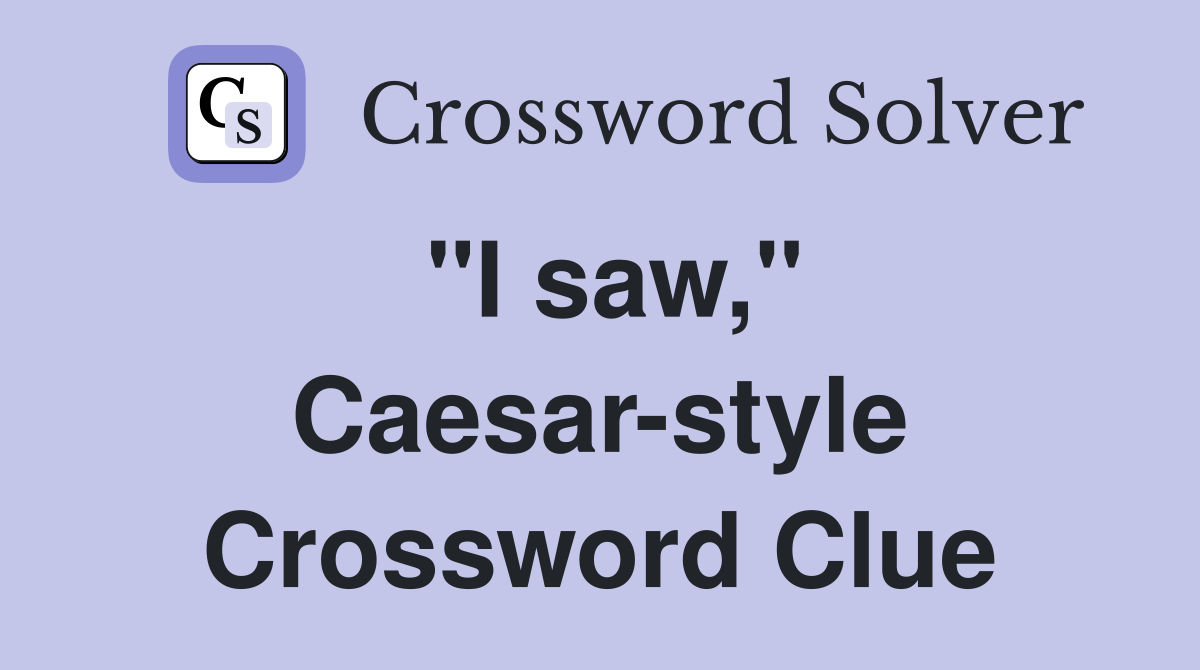 "I saw," Caesar-style Crossword Clue