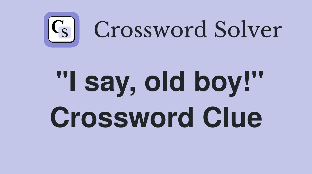 "I say, old boy!" Crossword Clue
