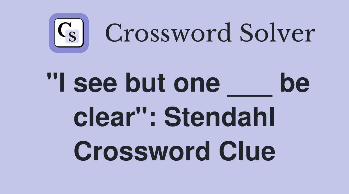 "I see but one ___ be clear": Stendahl Crossword Clue