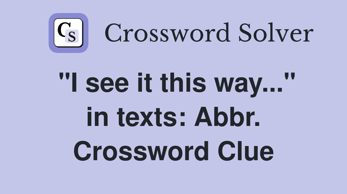 "I see it this way..." in texts: Abbr. Crossword Clue
