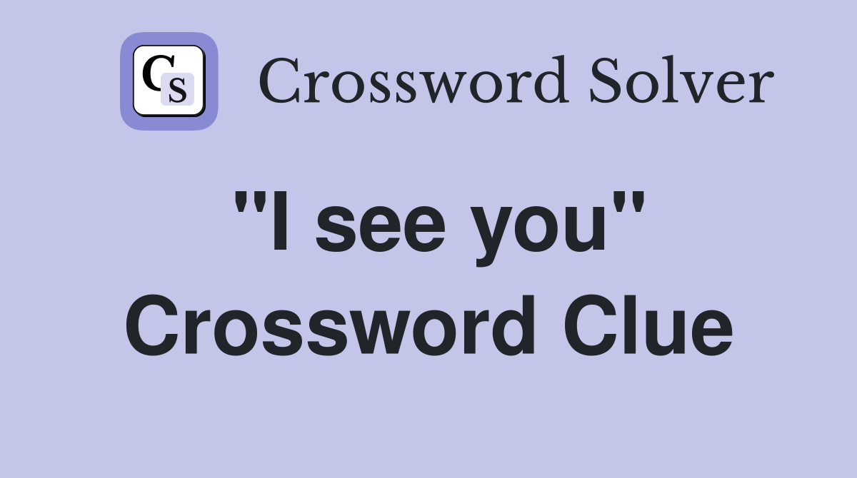 "I see you" Crossword Clue