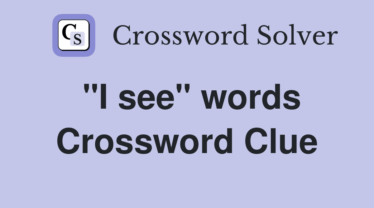 "I see" words Crossword Clue