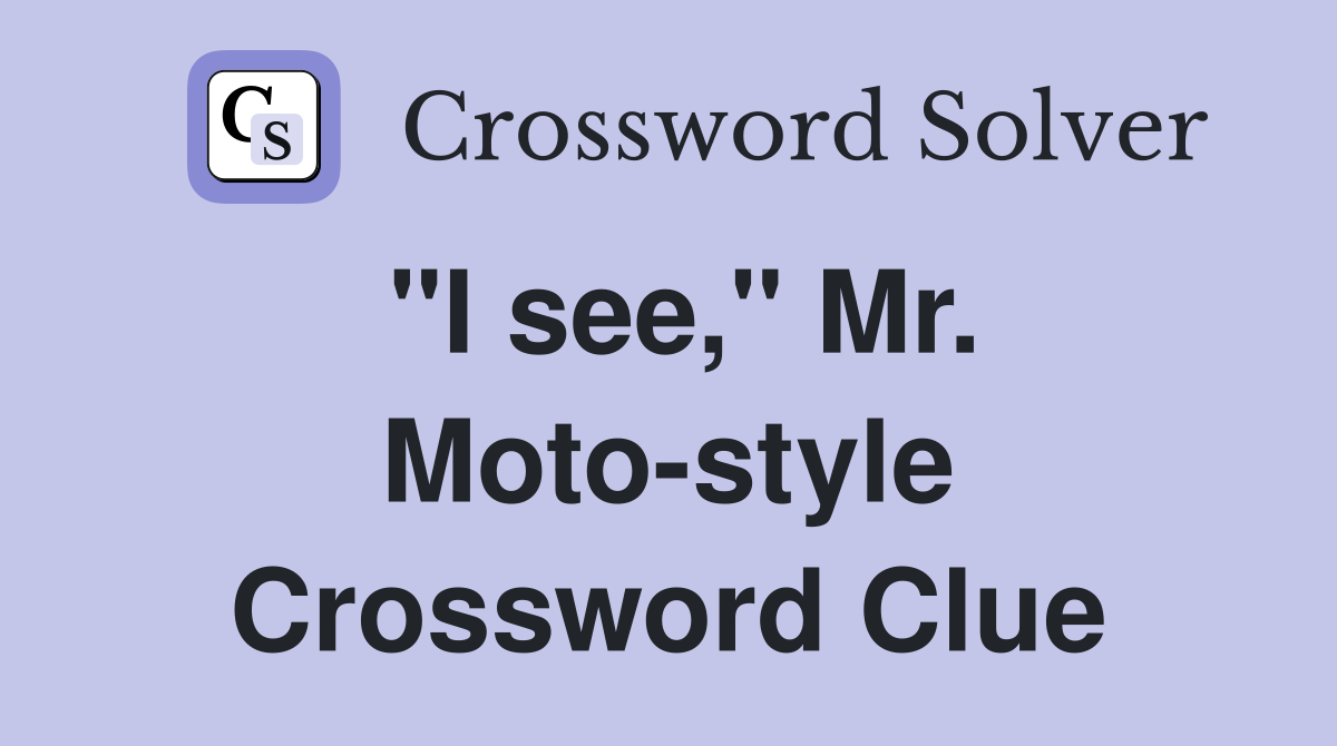"I see," Mr. Moto-style Crossword Clue