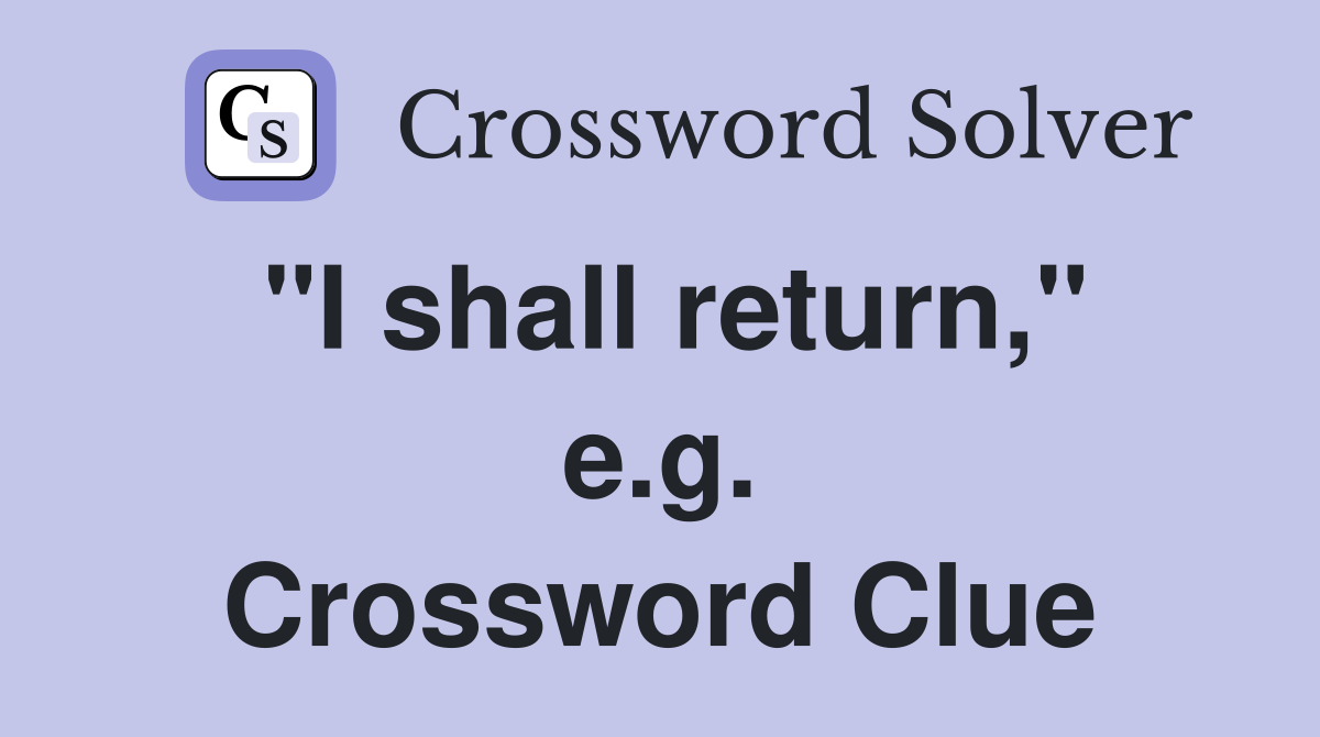 "I shall return," e.g. Crossword Clue