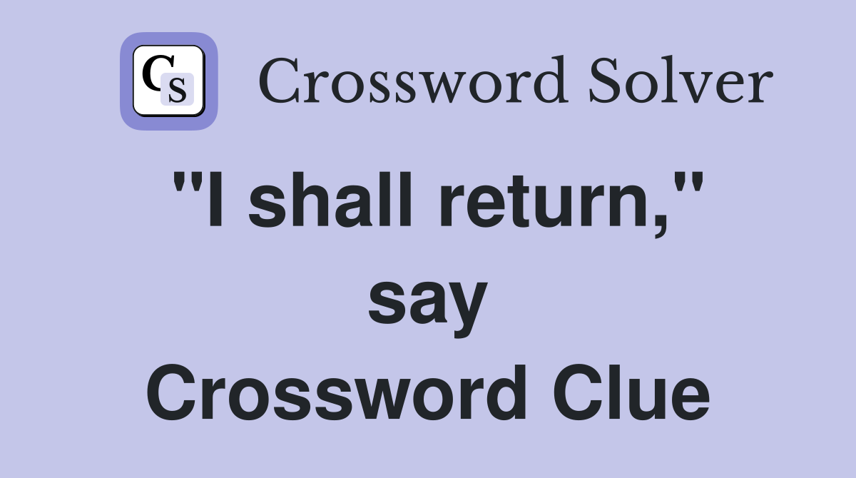"I shall return," say Crossword Clue