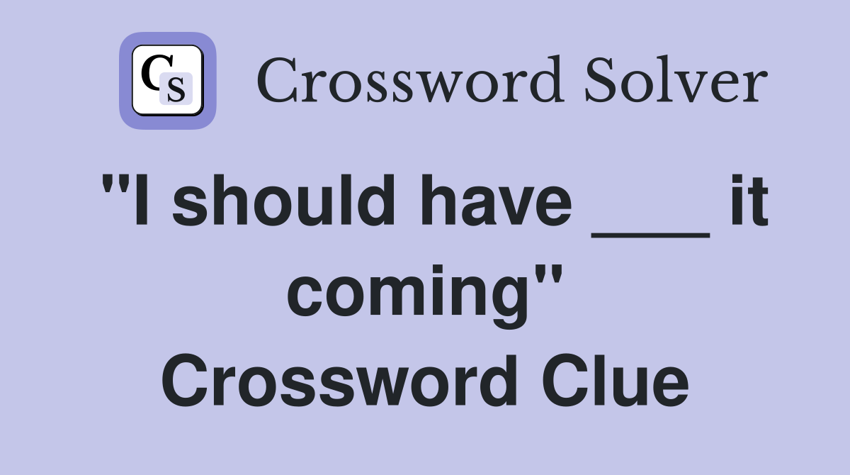 "I should have ___ it coming" Crossword Clue