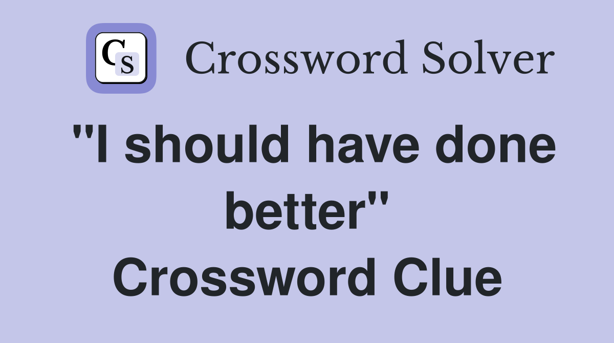 "I should have done better" Crossword Clue